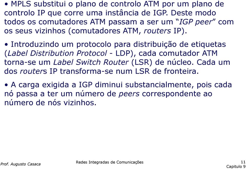 Introduzindo um protocolo para distribuição de etiquetas (Label Distribution Protocol - LDP), cada comutador ATM torna-se um Label Switch