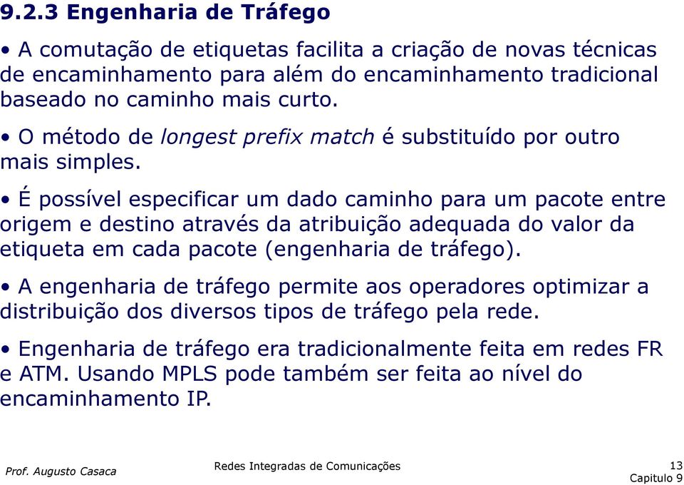 É possível especificar um dado caminho para um pacote entre origem e destino através da atribuição adequada do valor da etiqueta em cada pacote (engenharia de