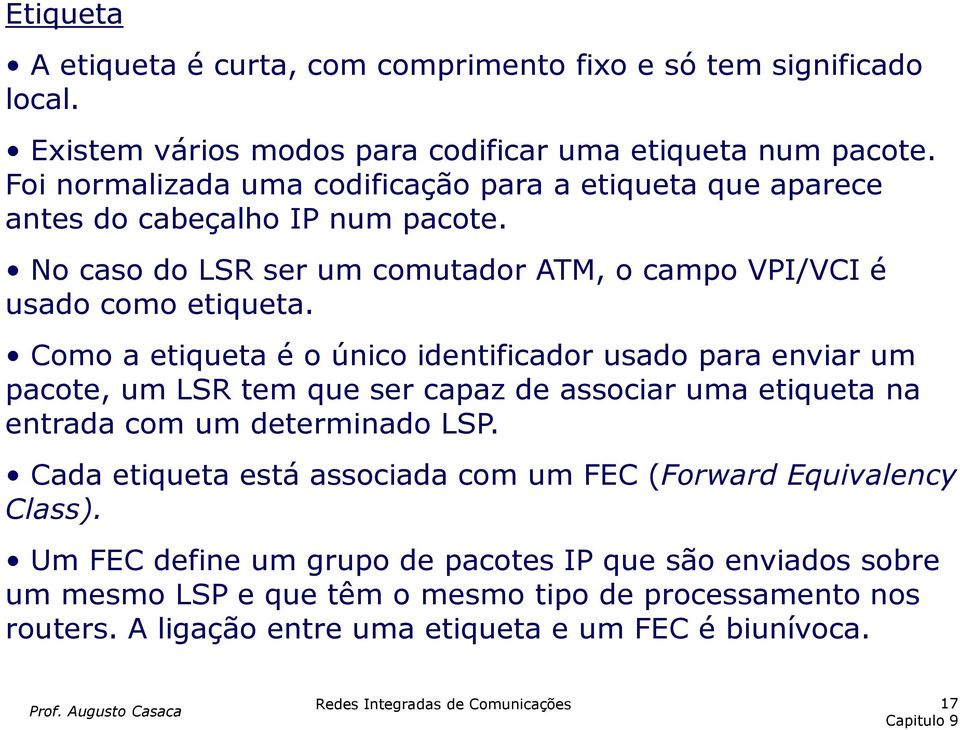 Como a etiqueta é o único identificador usado para enviar um pacote, um LSR tem que ser capaz de associar uma etiqueta na entrada com um determinado LSP.