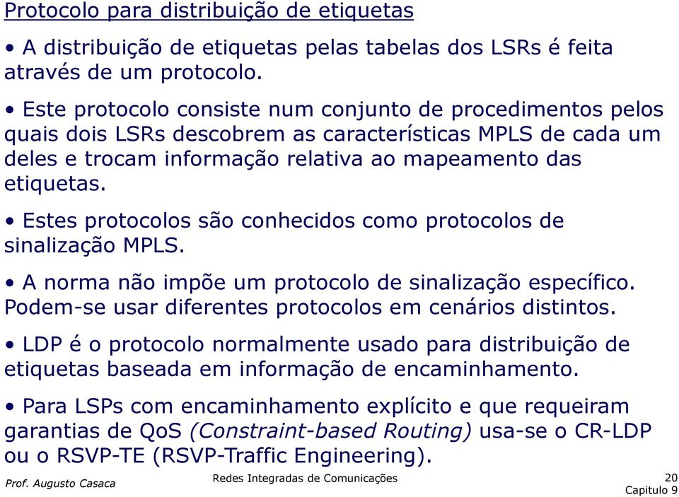 Estes protocolos são conhecidos como protocolos de sinalização MPLS. A norma não impõe um protocolo de sinalização específico. Podem-se usar diferentes protocolos em cenários distintos.