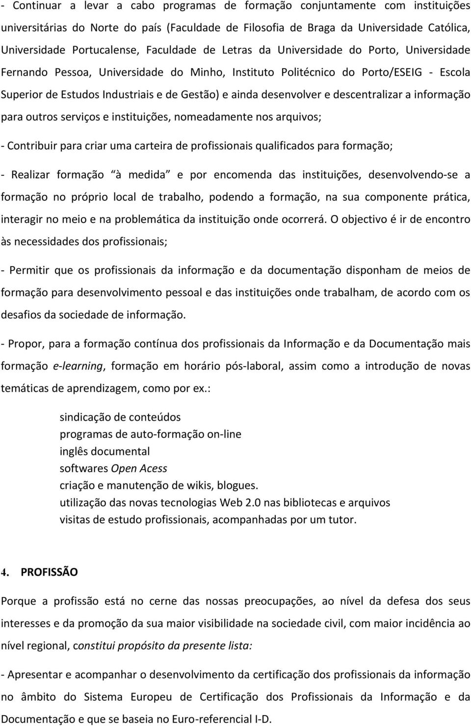 desenvolver e descentralizar a informação para outros serviços e instituições, nomeadamente nos arquivos; Contribuir para criar uma carteira de profissionais qualificados para formação; Realizar