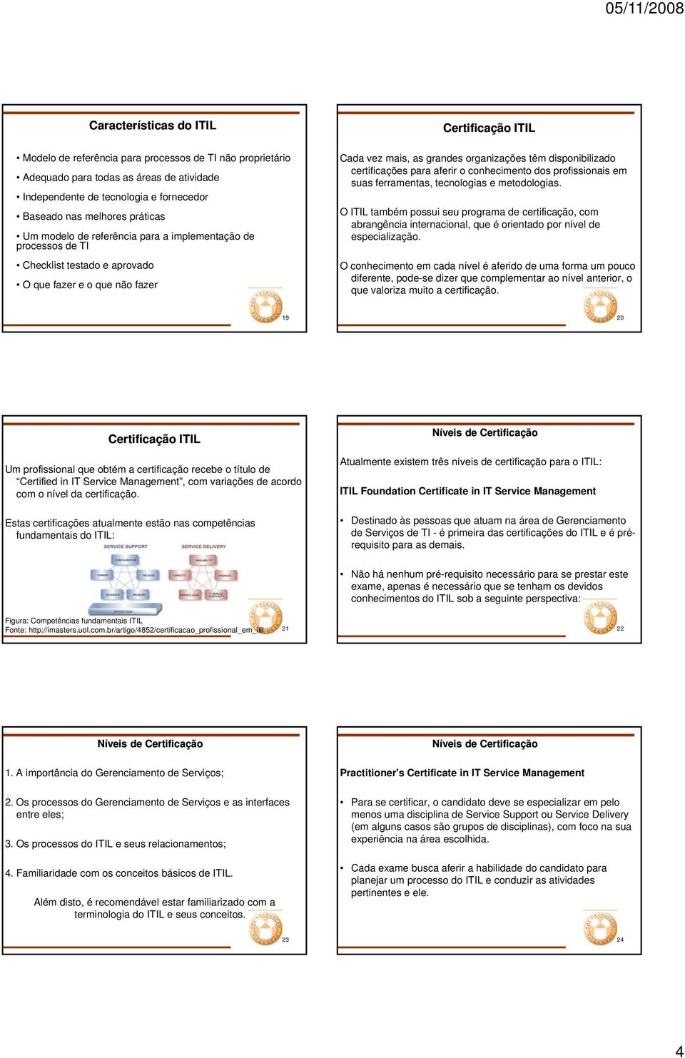 certificações para aferir o conhecimento dos profissionais em suas ferramentas, tecnologias e metodologias.