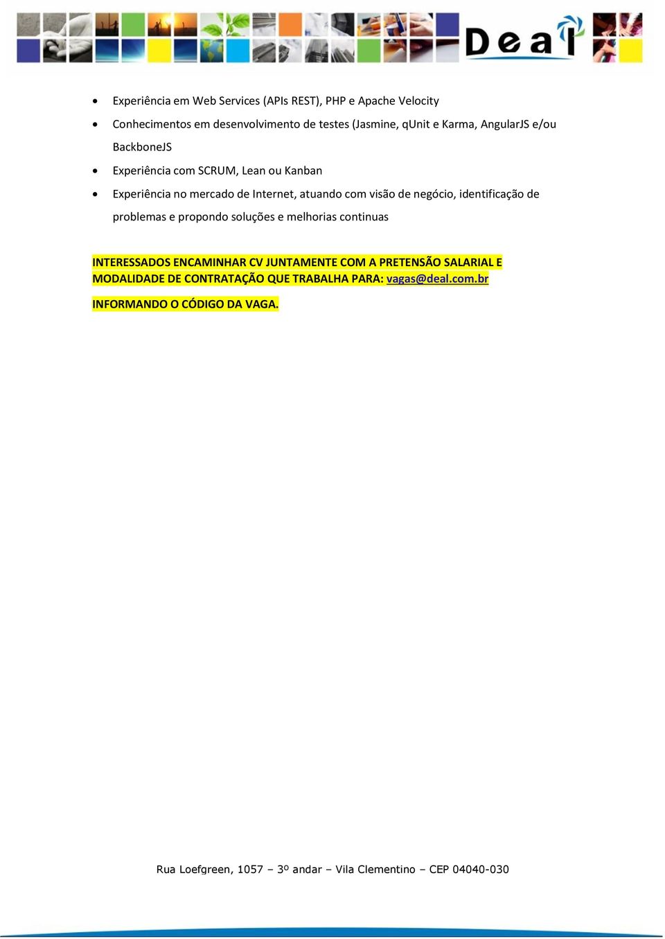 visão de negócio, identificação de problemas e propondo soluções e melhorias continuas INTERESSADOS ENCAMINHAR CV