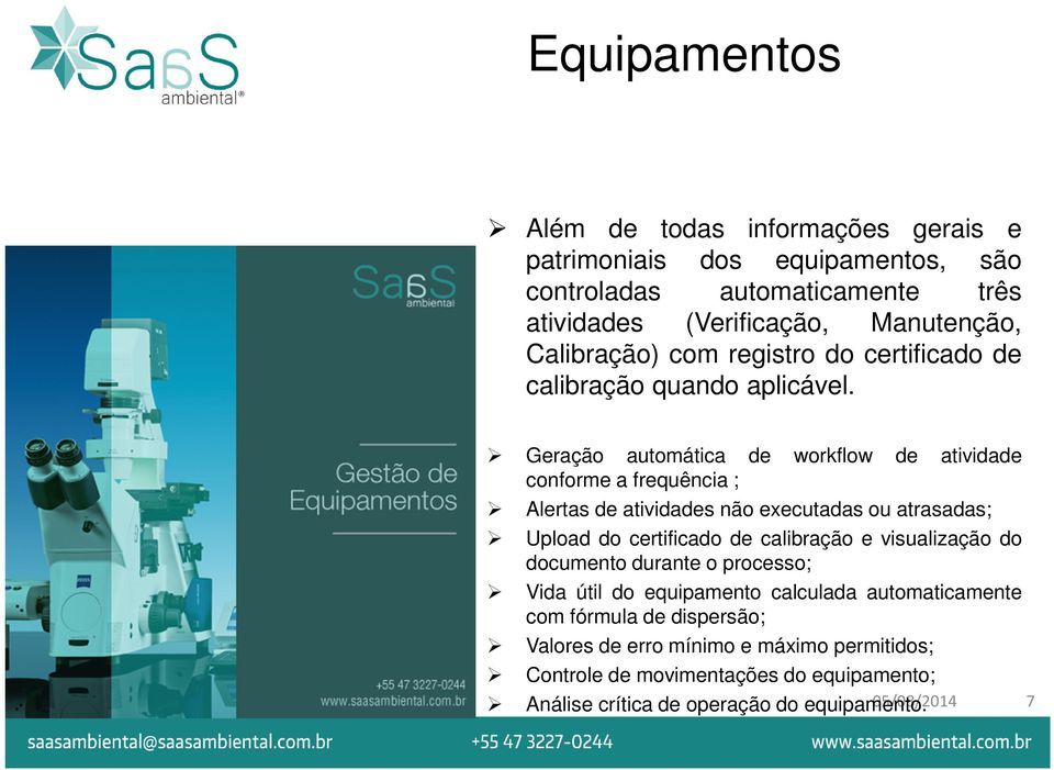 Geração automática de workflow de atividade conforme a frequência ; Alertas de atividades não executadas ou atrasadas; Upload do certificado de calibração e