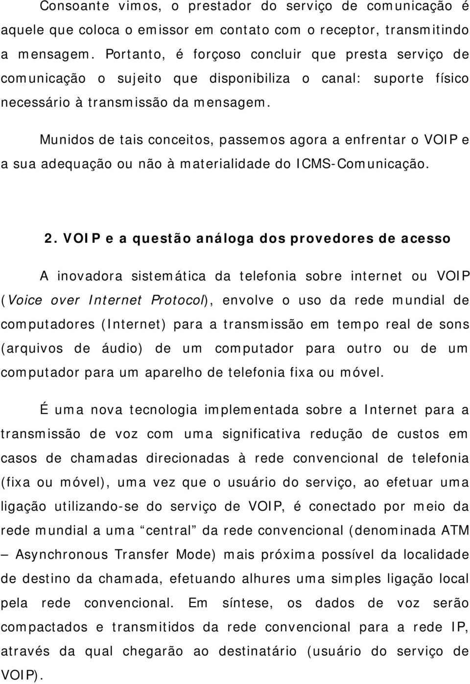 Munidos de tais conceitos, passemos agora a enfrentar o VOIP e a sua adequação ou não à materialidade do ICMS-Comunicação. 2.