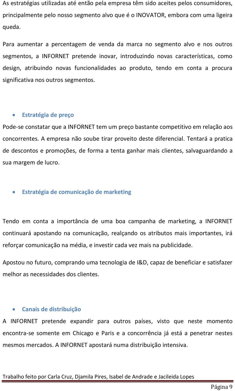 produto, tendo em conta a procura significativa nos outros segmentos. Estratégia de preço Pode-se constatar que a INFORNET tem um preço bastante competitivo em relação aos concorrentes.