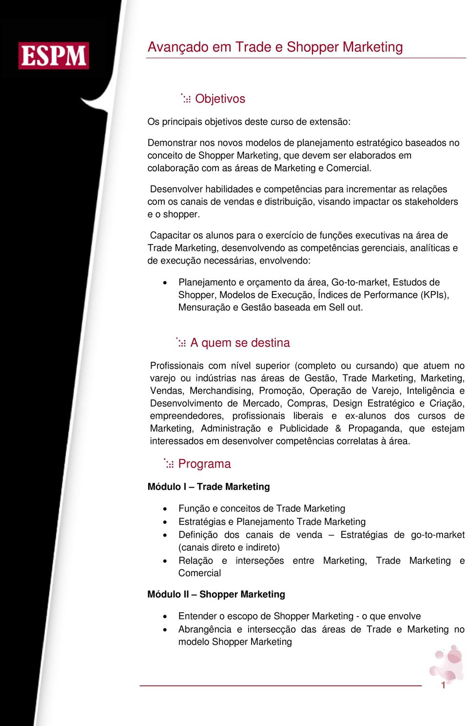 Desenvolver habilidades e competências para incrementar as relações com os canais de vendas e distribuição, visando impactar os stakeholders e o shopper.