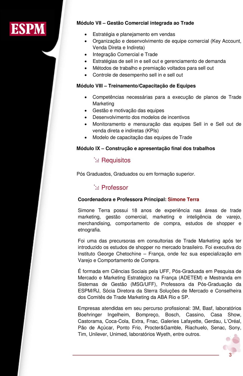 de Equipes Competências necessárias para a execução de planos de Trade Marketing Gestão e motivação das equipes Desenvolvimento dos modelos de incentivos Monitoramento e mensuração das equipes Sell