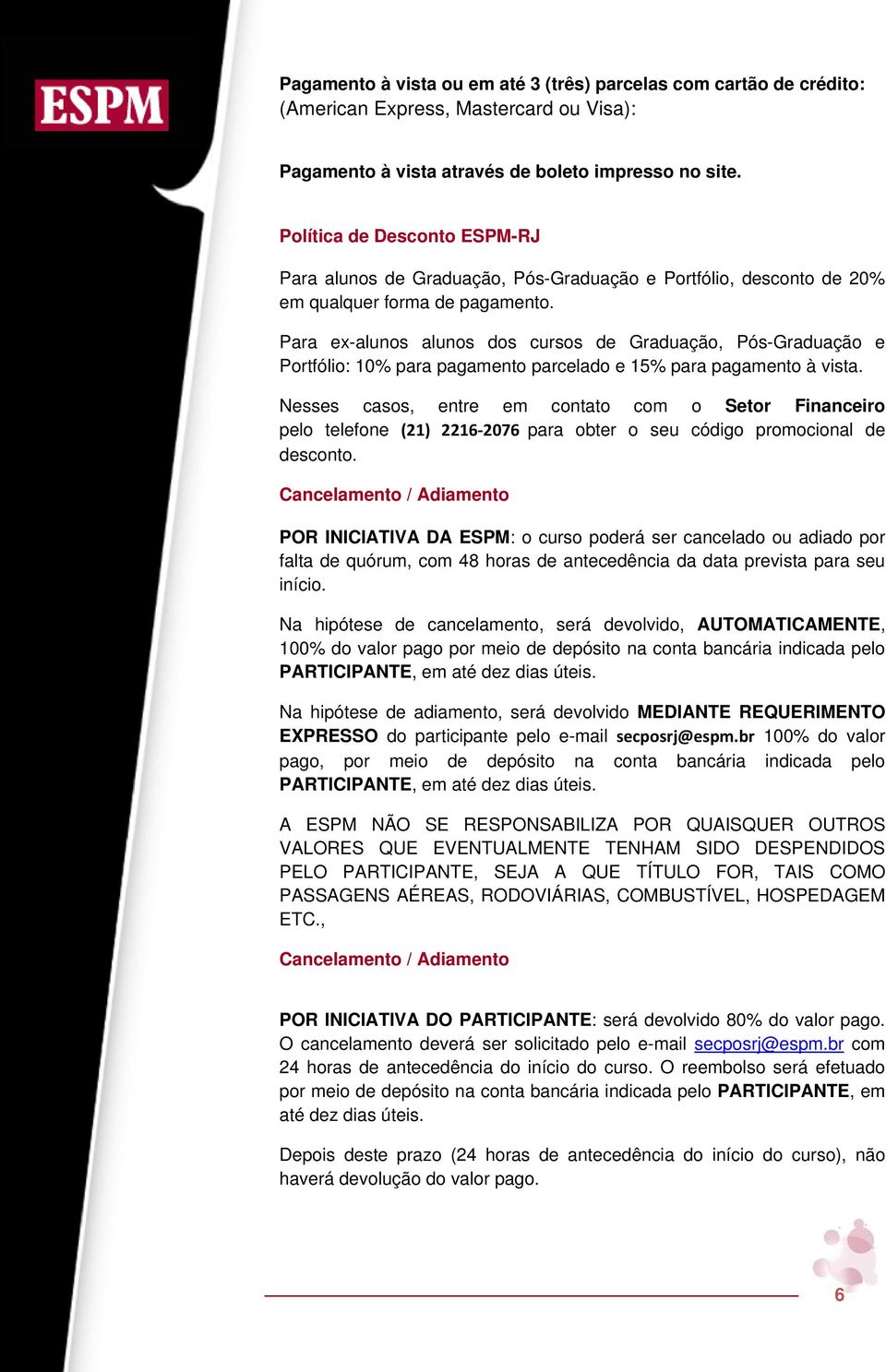 Para ex-alunos alunos dos cursos de Graduação, Pós-Graduação e Portfólio: 10% para pagamento parcelado e 15% para pagamento à vista.