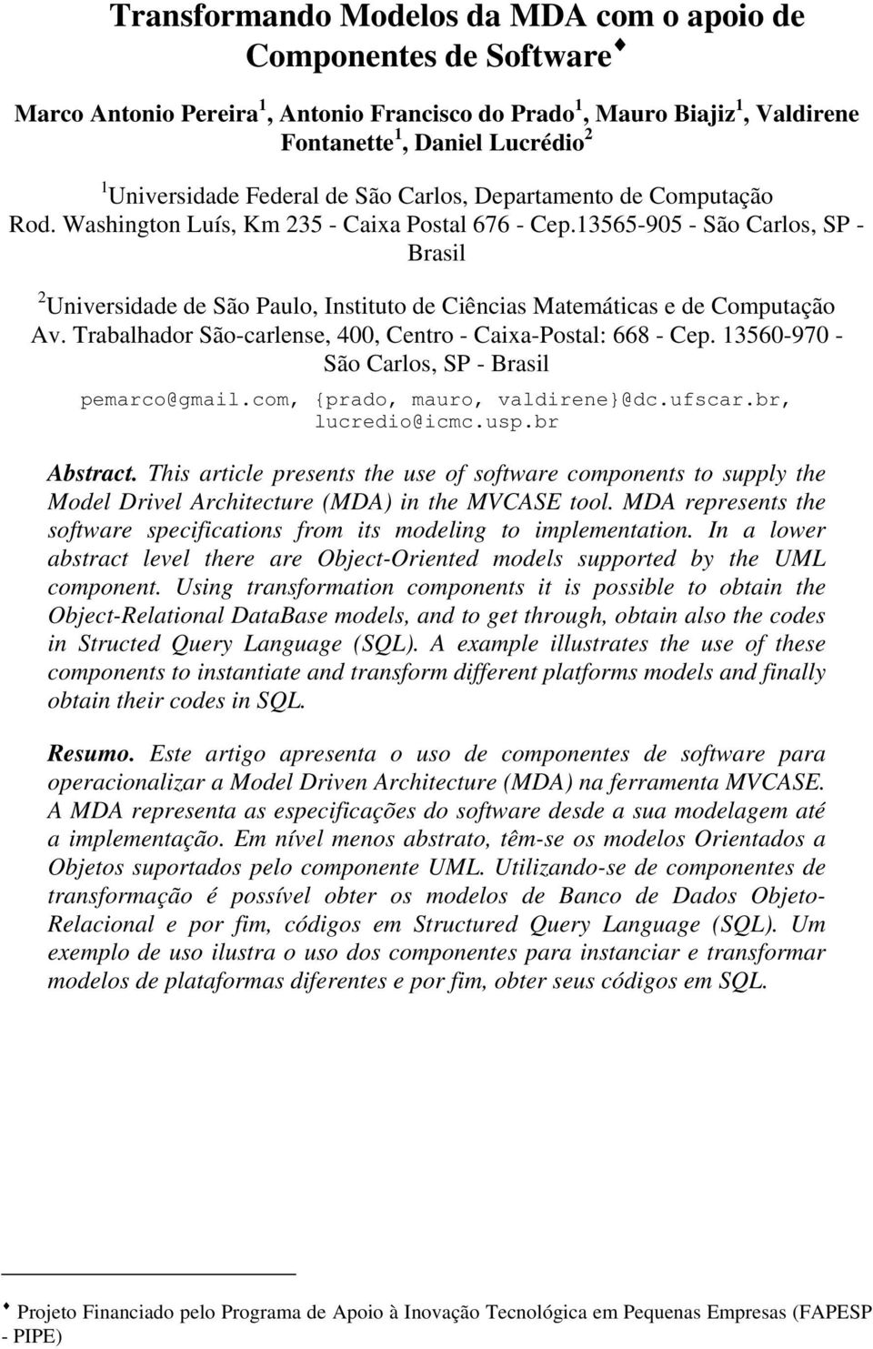 13565-905 - São Carlos, SP - Brasil 2 Universidade de São Paulo, Instituto de Ciências Matemáticas e de Computação Av. Trabalhador São-carlense, 400, Centro - Caixa-Postal: 668 - Cep.
