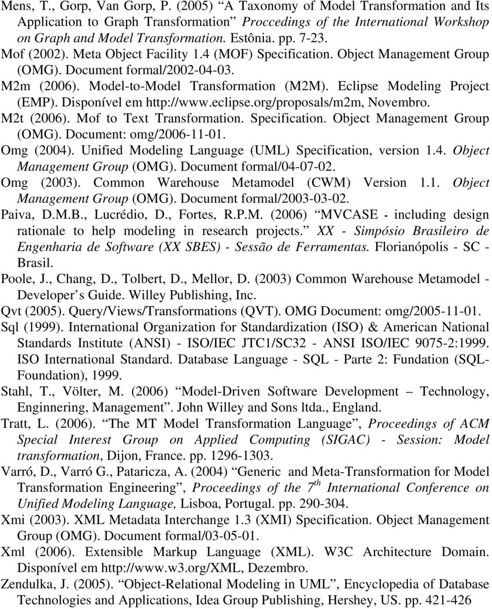 Eclipse Modeling Project (EMP). Disponível em http://www.eclipse.org/proposals/m2m, Novembro. M2t (2006). Mof to Text Transformation. Specification. Object Management Group (OMG).