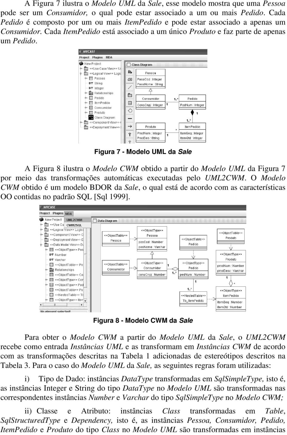 Figura 7 - Modelo UML da Sale A Figura 8 ilustra o Modelo CWM obtido a partir do Modelo UML da Figura 7 por meio das transformações automáticas executadas pelo UML2CWM.