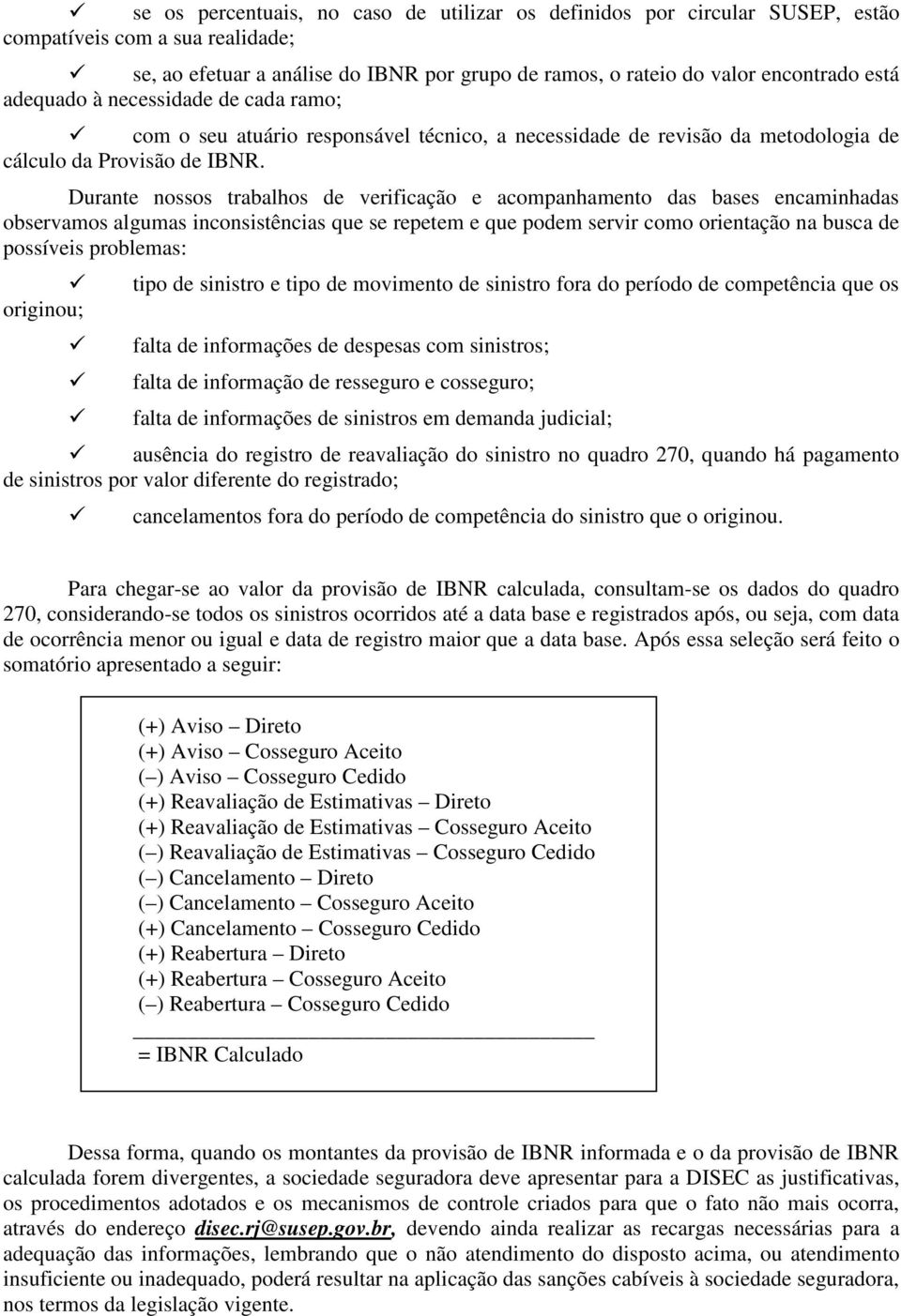 Durante nossos trabalhos de verificação e acompanhamento das bases encaminhadas observamos algumas inconsistências que se repetem e que podem servir como orientação na busca de possíveis problemas: