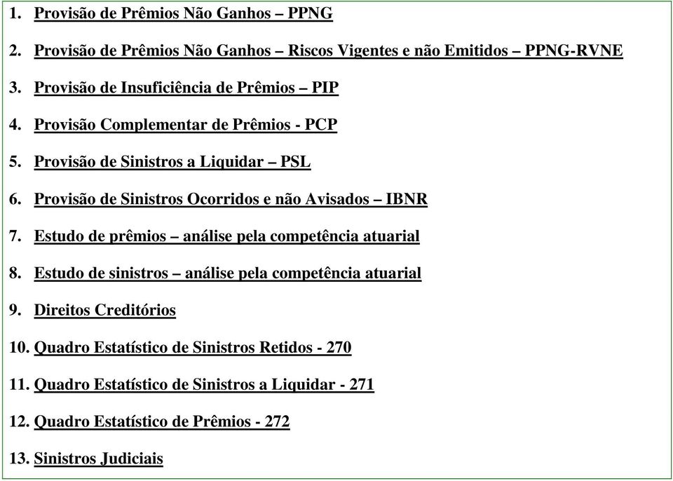 Provisão de Sinistros Ocorridos e não Avisados IBNR 7. Estudo de prêmios análise pela competência atuarial 8.