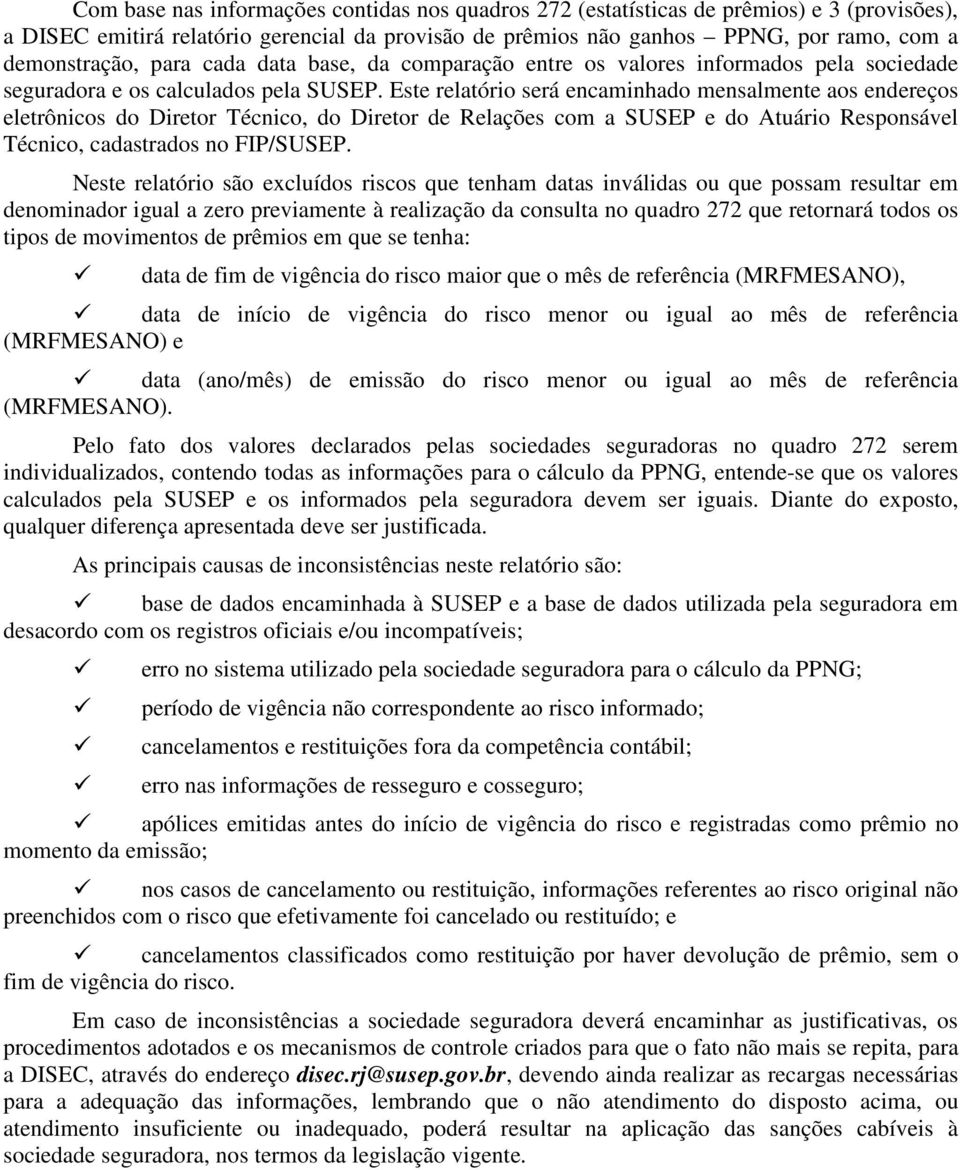 Este relatório será encaminhado mensalmente aos endereços eletrônicos do Diretor Técnico, do Diretor de Relações com a SUSEP e do Atuário Responsável Técnico, cadastrados no FIP/SUSEP.