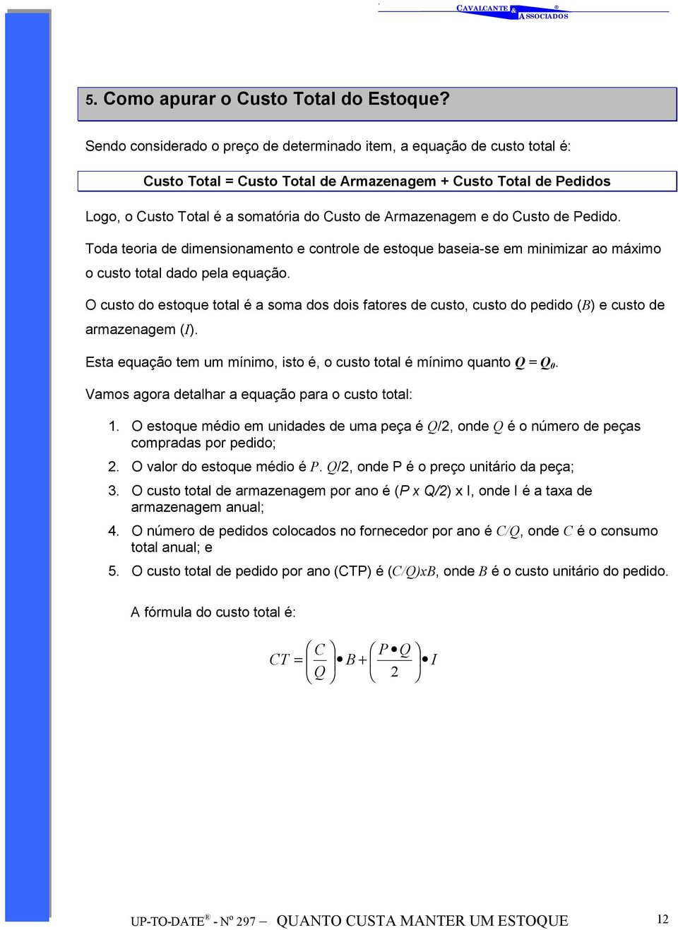 e do Custo de Pedido. Toda teoria de dimensionamento e controle de estoque baseia-se em minimizar ao máximo o custo total dado pela equação.