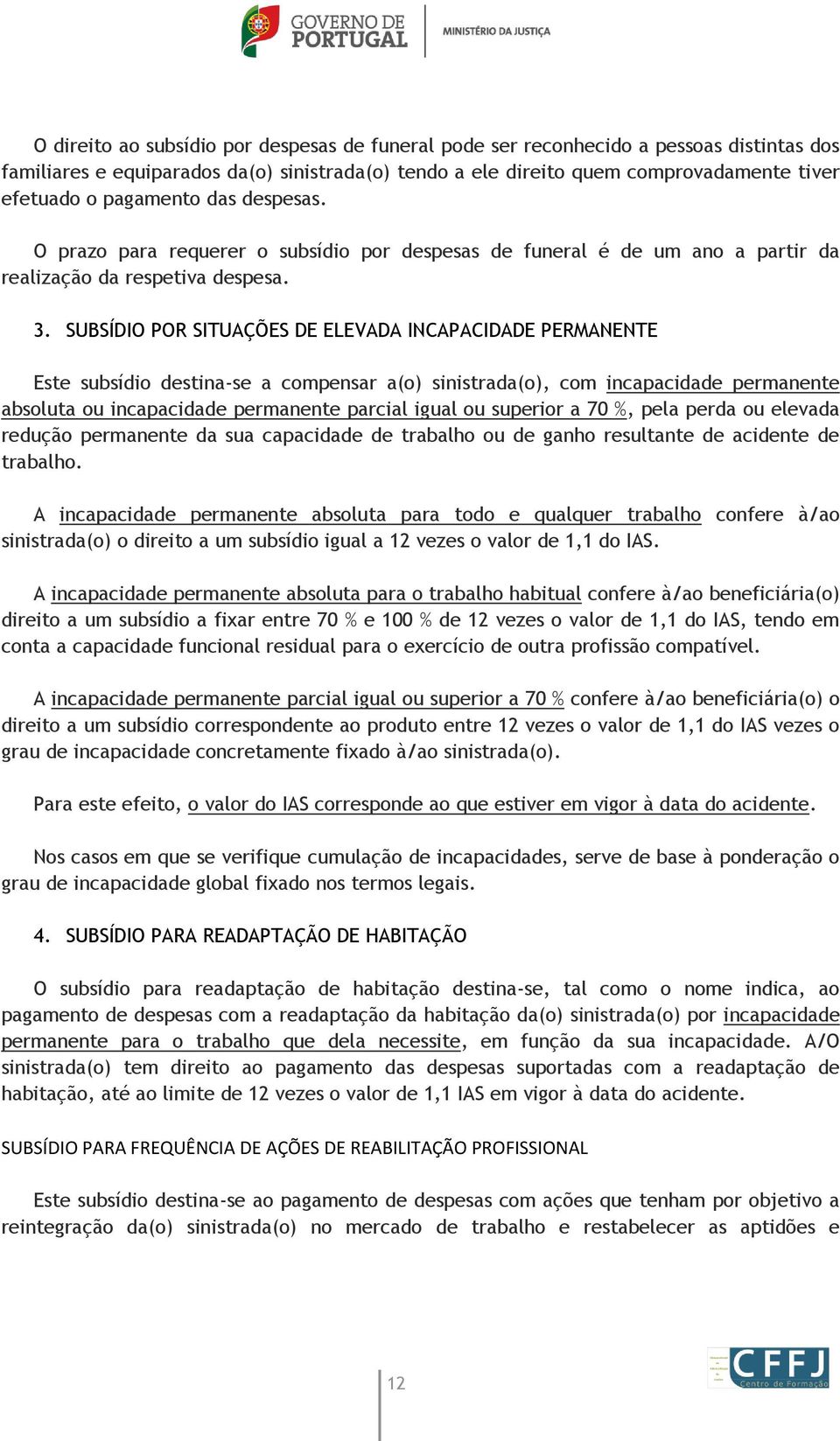 SUBSÍDIO POR SITUAÇÕES DE ELEVADA INCAPACIDADE PERMANENTE Este subsídio destina-se a compensar a(o) sinistrada(o), com incapacidade permanente absoluta ou incapacidade permanente parcial igual ou