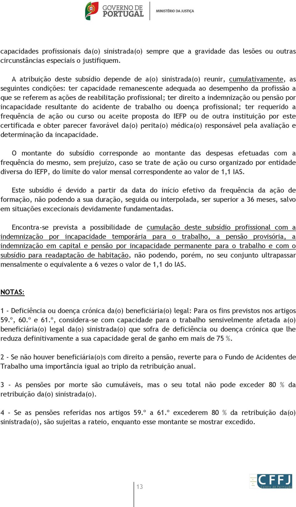 reabilitação profissional; ter direito a indemnização ou pensão por incapacidade resultante do acidente de trabalho ou doença profissional; ter requerido a frequência de ação ou curso ou aceite