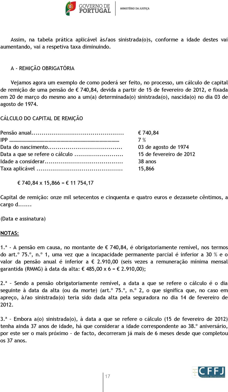 em 20 de março do mesmo ano a um(a) determinada(o) sinistrada(o), nascida(o) no dia 03 de agosto de 1974. CÁLCULO DO CAPITAL DE REMIÇÃO Pensão anual... 740,84 IPP 7 % Data do nascimento.