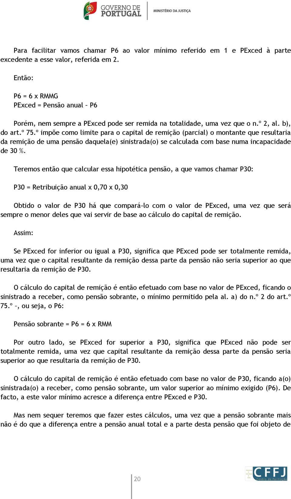 º impõe como limite para o capital de remição (parcial) o montante que resultaria da remição de uma pensão daquela(e) sinistrada(o) se calculada com base numa incapacidade de 30 %.