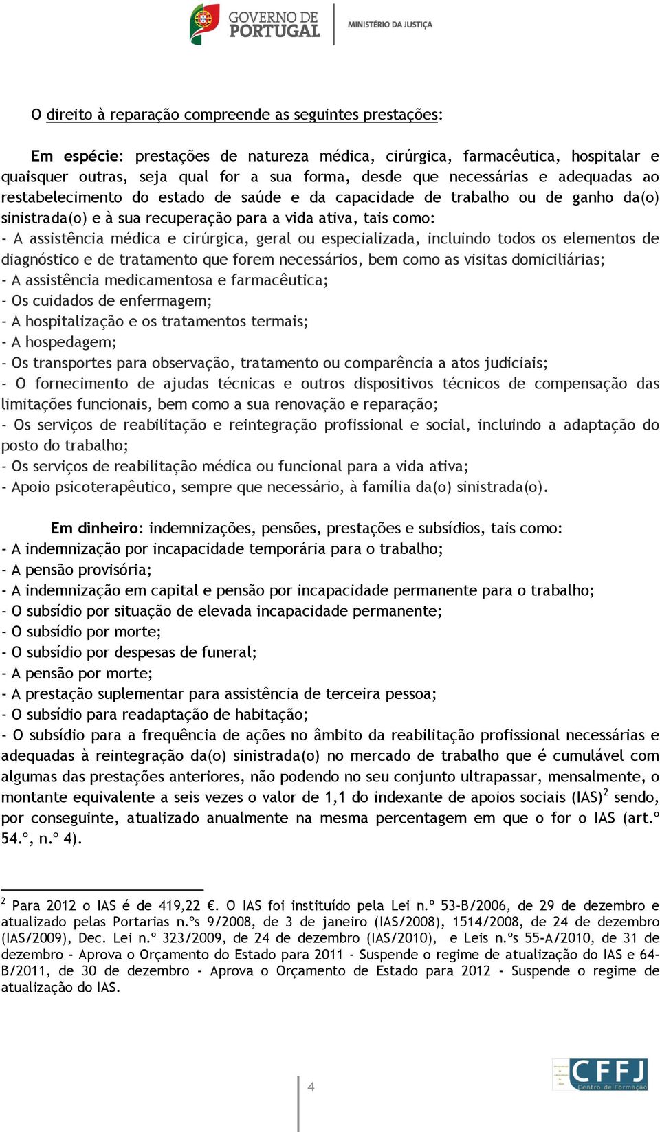 cirúrgica, geral ou especializada, incluindo todos os elementos de diagnóstico e de tratamento que forem necessários, bem como as visitas domiciliárias; - A assistência medicamentosa e farmacêutica;