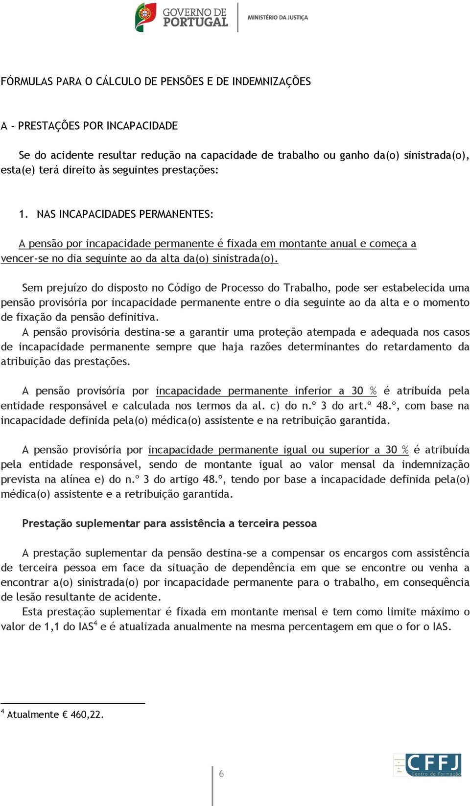 Sem prejuízo do disposto no Código de Processo do Trabalho, pode ser estabelecida uma pensão provisória por incapacidade permanente entre o dia seguinte ao da alta e o momento de fixação da pensão