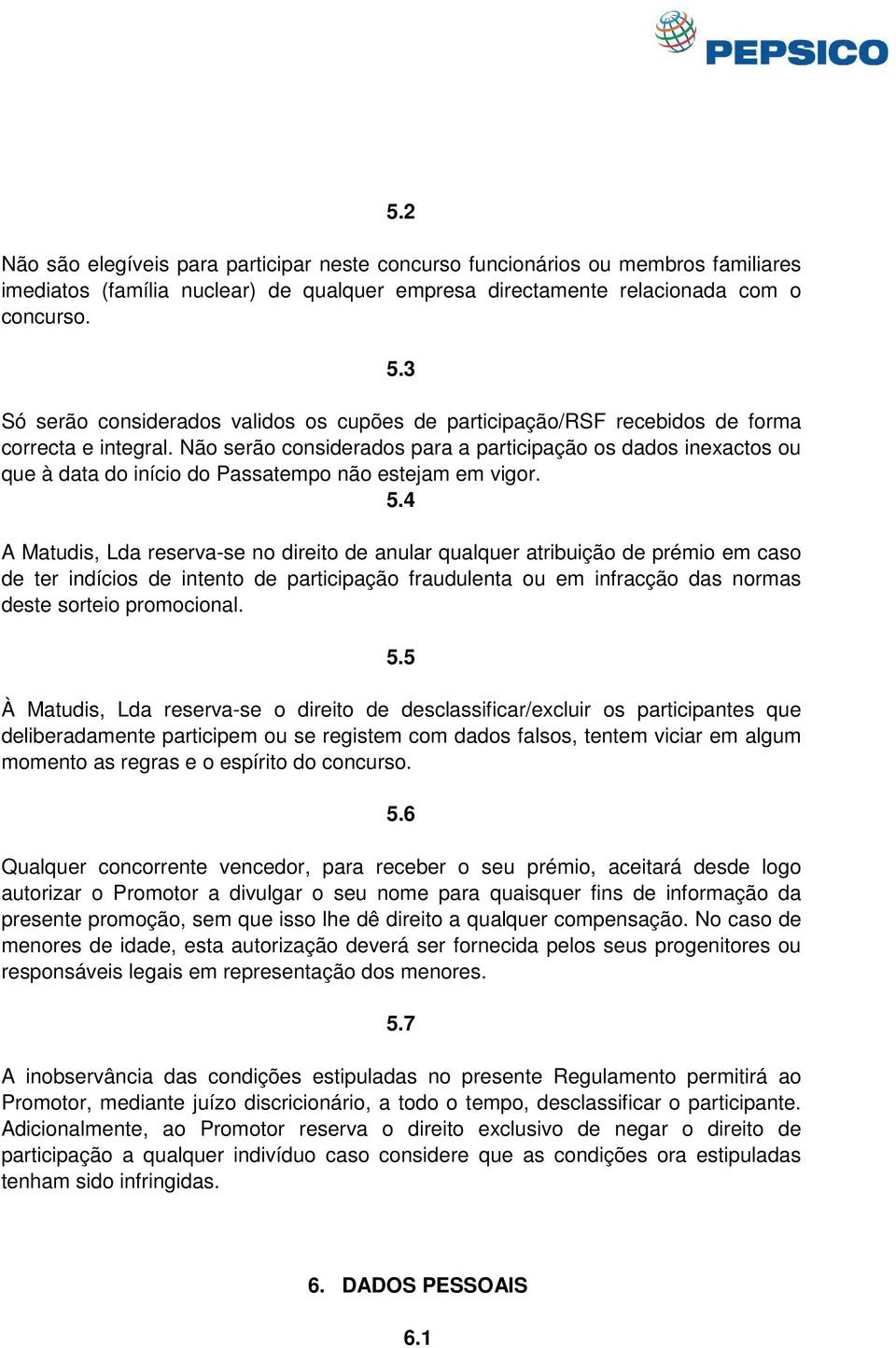 Não serão considerados para a participação os dados inexactos ou que à data do início do Passatempo não estejam em vigor. 5.