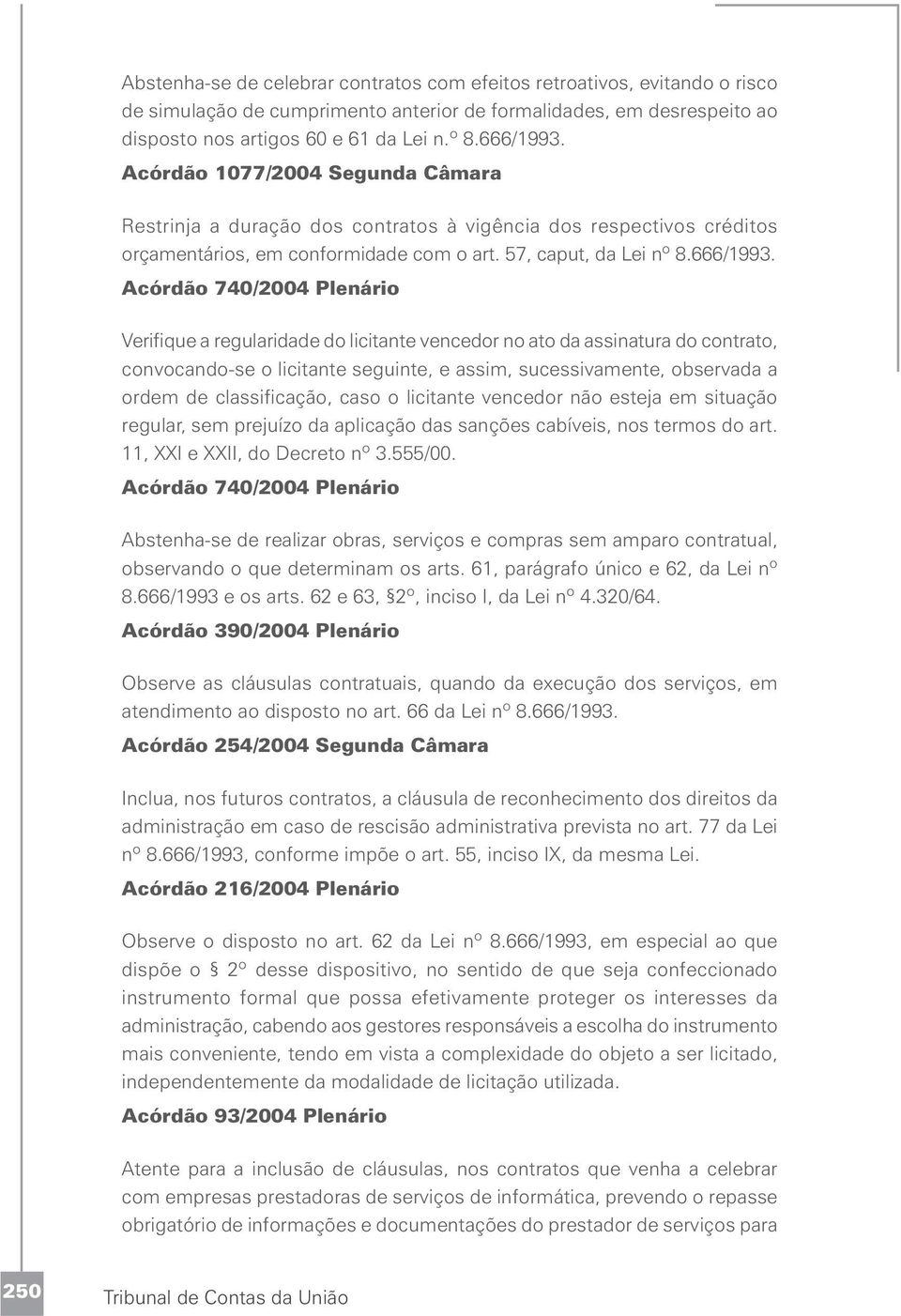 Acórdão 740/2004 Plenário Verifique a regularidade do licitante vencedor no ato da assinatura do contrato, convocando-se o licitante seguinte, e assim, sucessivamente, observada a ordem de