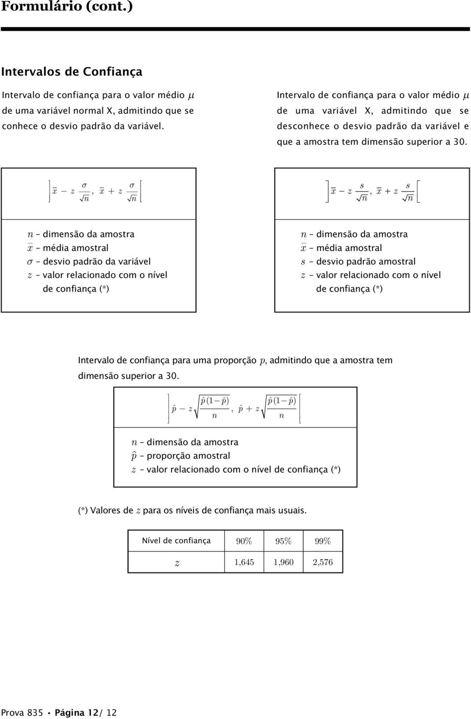 x σ z, x + z n σ n x z sn x z s, + n n dimensão da amostra x média amostral σ desvio padrão da variável z valor relacionado com o nível de confiança (*) n dimensão da amostra x média amostral s