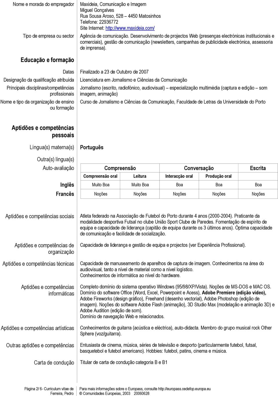 Desenvolvimento de projectos Web (presenças electrónicas institucionais e comerciais), gestão de comunicação (newsletters, campanhas de publicidade electrónica, assessoria de imprensa).