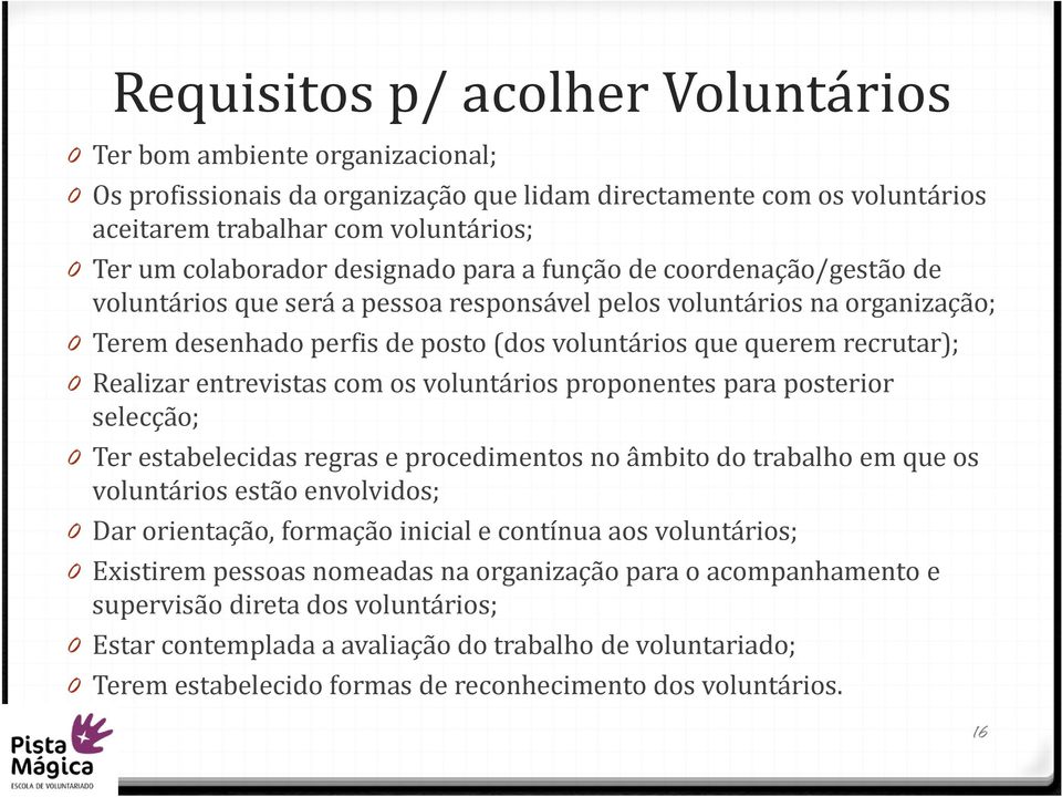 recrutar); 0 Realizar entrevistas com os voluntários proponentes para posterior selecção; 0 Ter estabelecidas regras e procedimentos no âmbito do trabalho em que os voluntários estão envolvidos; 0