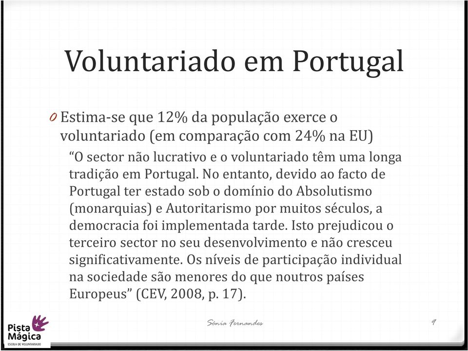 No entanto, devido ao facto de Portugal ter estado sob o domínio do Absolutismo (monarquias) e Autoritarismo por muitos séculos, a democracia
