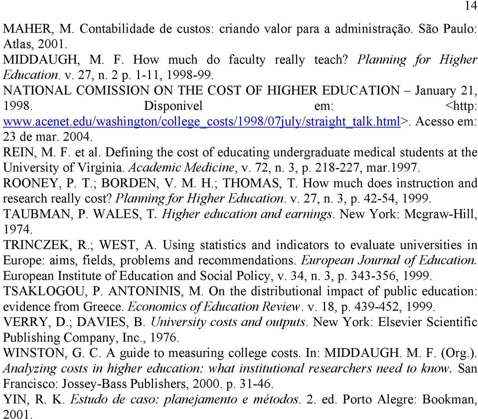 2004. REIN, M. F. et al. Defining the cost of educating undergraduate medical students at the University of Virginia. Academic Medicine, v. 72, n. 3, p. 218-227, mar.1997. ROONEY, P. T.; BORDEN, V. M. H.