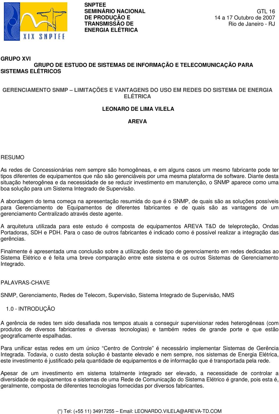 e em alguns casos um mesmo fabricante pode ter tipos diferentes de equipamentos que não são gerenciáveis por uma mesma plataforma de software.