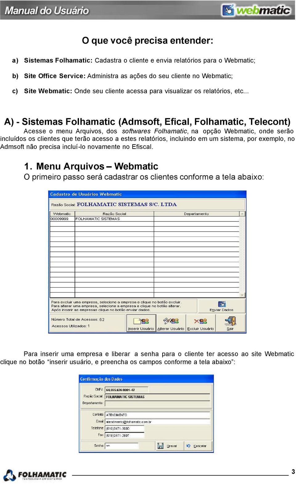 .. A) - Sistemas Folhamatic (Admsoft, Efical, Folhamatic, Telecont) Acesse o menu Arquivos, dos softwares Folhamatic, na opção Webmatic, onde serão incluídos os clientes que terão acesso a estes