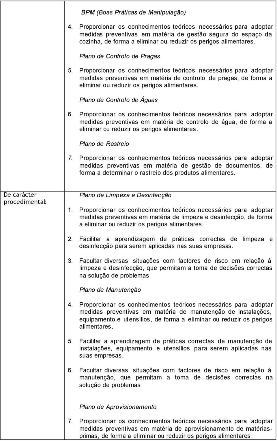 Proporcionar os conhecimentos teóricos necessários para adoptar medidas preventivas em matéria de controlo de pragas, de forma a Plano de Controlo de Águas 6.