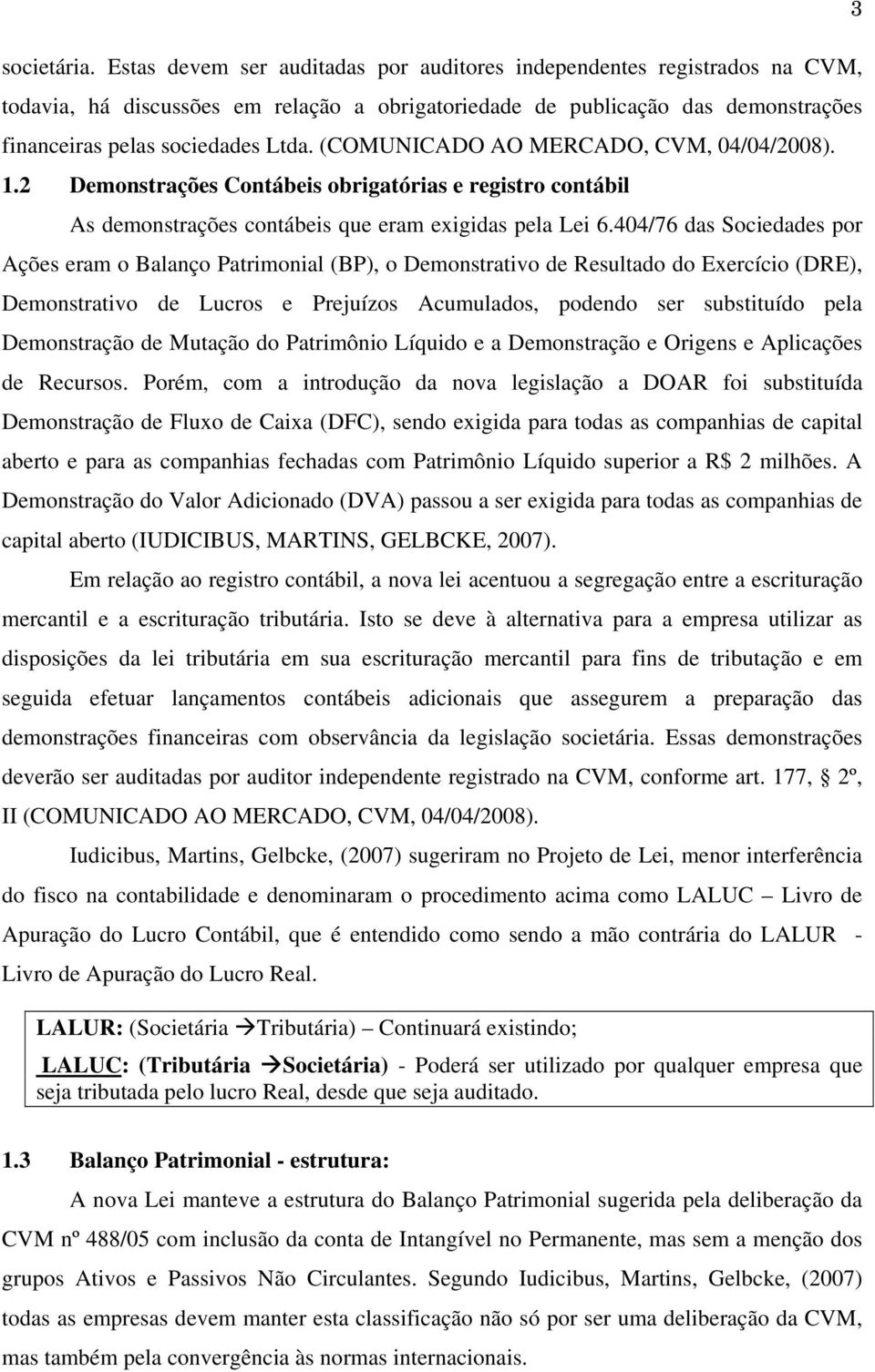 (COMUNICADO AO MERCADO, CVM, 04/04/2008). 1.2 Demonstrações Contábeis obrigatórias e registro contábil As demonstrações contábeis que eram exigidas pela Lei 6.