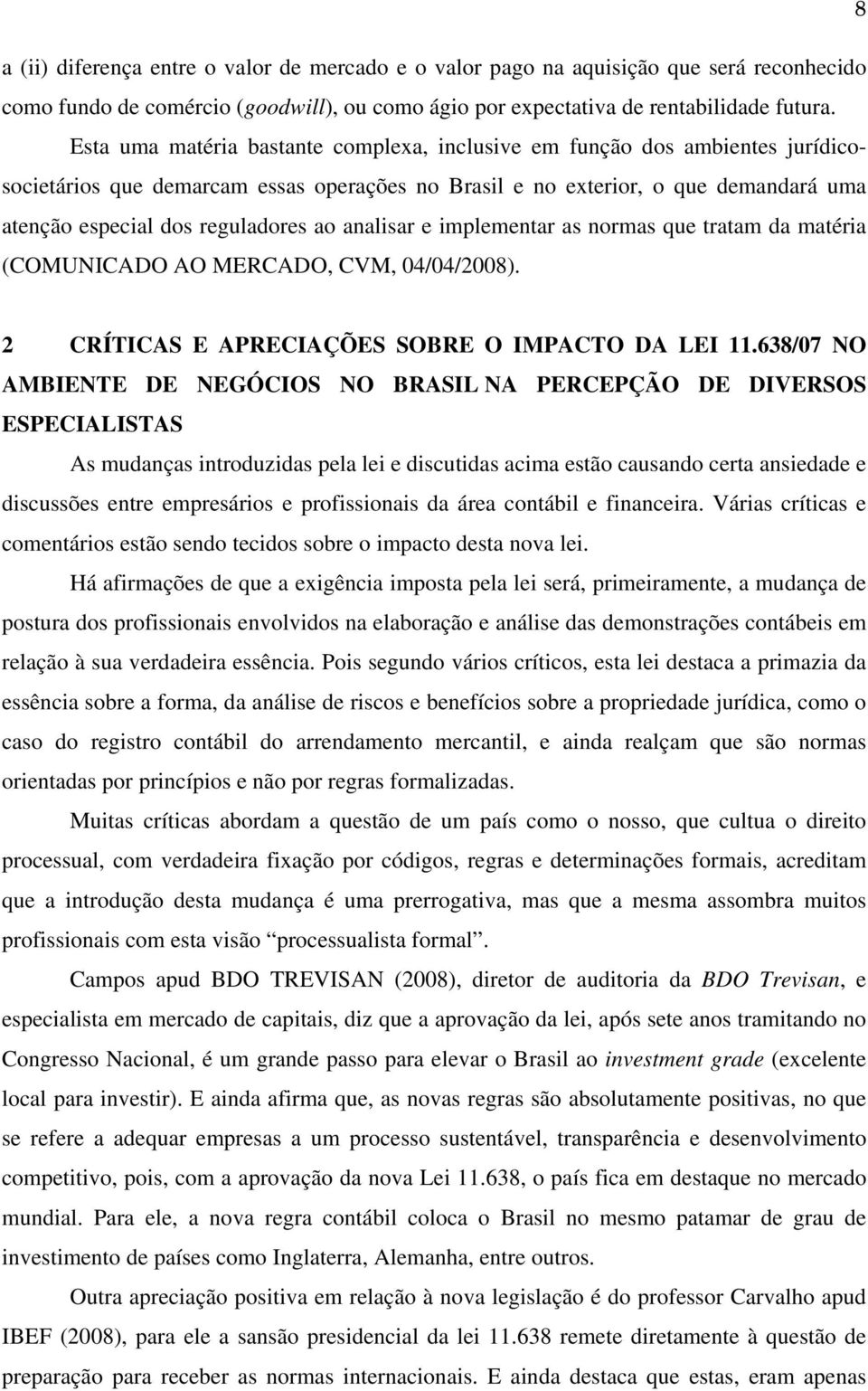 analisar e implementar as normas que tratam da matéria (COMUNICADO AO MERCADO, CVM, 04/04/2008). 2 CRÍTICAS E APRECIAÇÕES SOBRE O IMPACTO DA LEI 11.