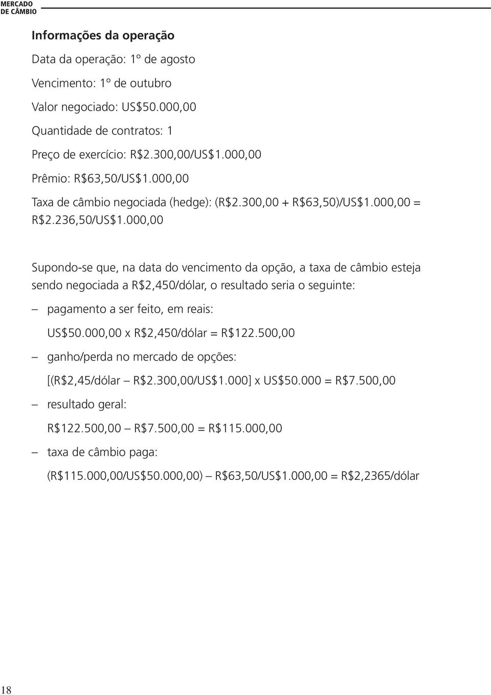 000,00 Supondo-se que, na data do vencimento da opção, a taxa de câmbio esteja sendo negociada a R$2,450/dólar, o resultado seria o seguinte: pagamento a ser feito, em reais: US$50.