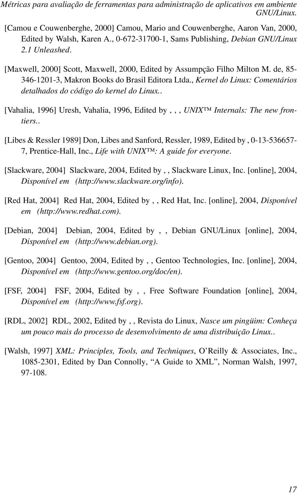 . [Vahalia, 1996] Uresh, Vahalia, 1996, Edited by,,, UNIX Internals: The new frontiers.. [Libes & Ressler 1989] Don, Libes and Sanford, Ressler, 1989, Edited by, 0-13-536657-7, Prentice-Hall, Inc.