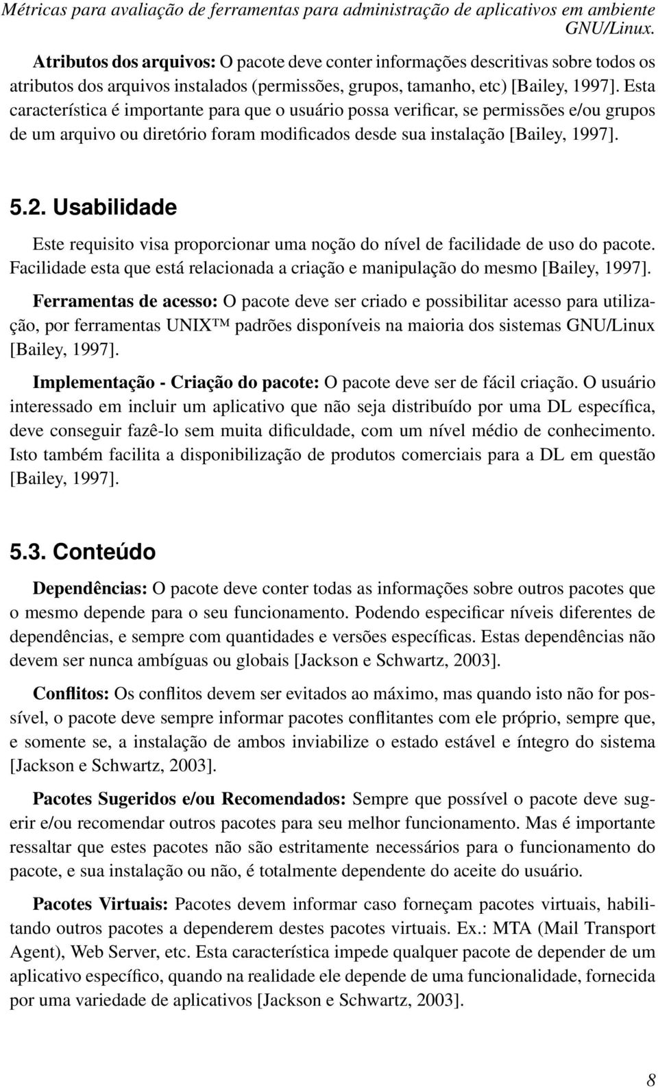 Usabilidade Este requisito visa proporcionar uma noção do nível de facilidade de uso do pacote. Facilidade esta que está relacionada a criação e manipulação do mesmo [Bailey, 1997].