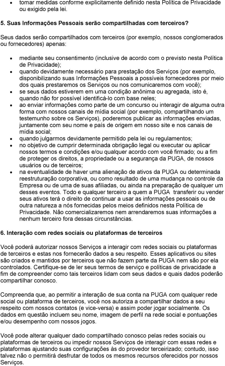 Privacidade); quando devidamente necessário para prestação dos Serviços (por exemplo, disponibilizando suas Informações Pessoais a possíveis fornecedores por meio dos quais prestaremos os Serviços ou