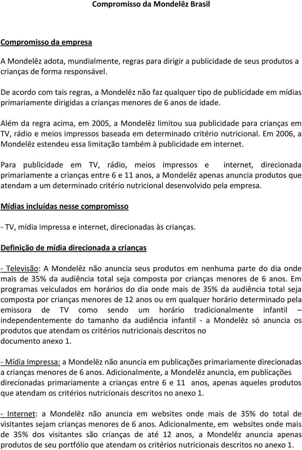 Além da regra acima, em 2005, a Mondelēz limitou sua publicidade para crianças em TV, rádio e meios impressos baseada em determinado critério nutricional.
