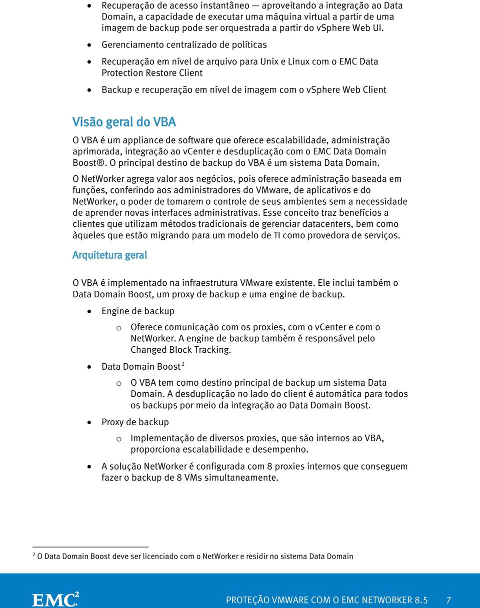 Visão geral do VBA O VBA é um appliance de software que oferece escalabilidade, administração aprimorada, integração ao vcenter e desduplicação com o EMC Data Domain Boost.