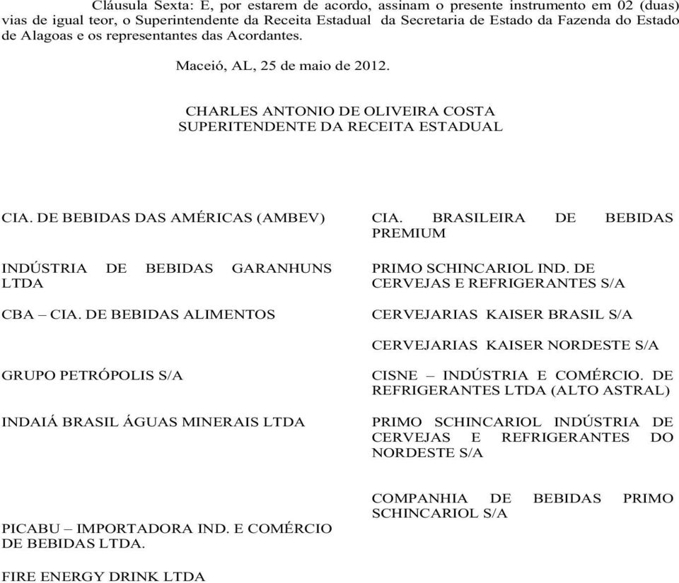 BRASILEIRA DE BEBIDAS PREMIUM INDÚSTRIA DE BEBIDAS GARANHUNS LTDA CBA CIA. DE BEBIDAS ALIMENTOS PRIMO SCHINCARIOL IND.