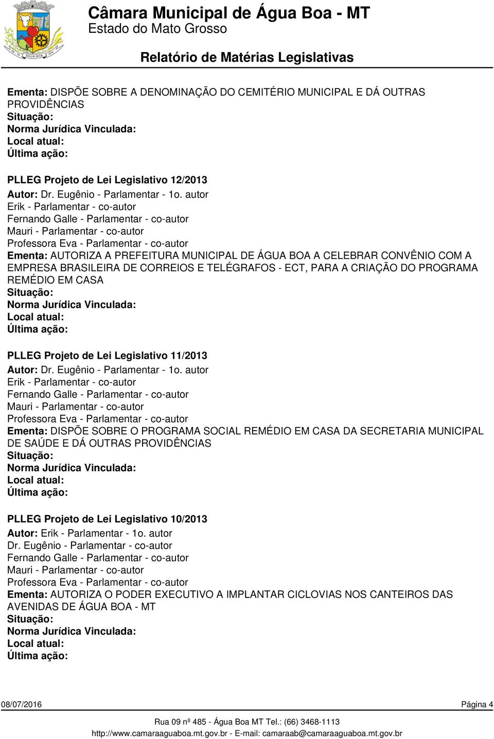 PLLEG Projeto de Lei Legislativo 11/2013 Ementa: DISPÕE SOBRE O PROGRAMA SOCIAL REMÉDIO EM CASA DA SECRETARIA MUNICIPAL DE SAÚDE E DÁ OUTRAS