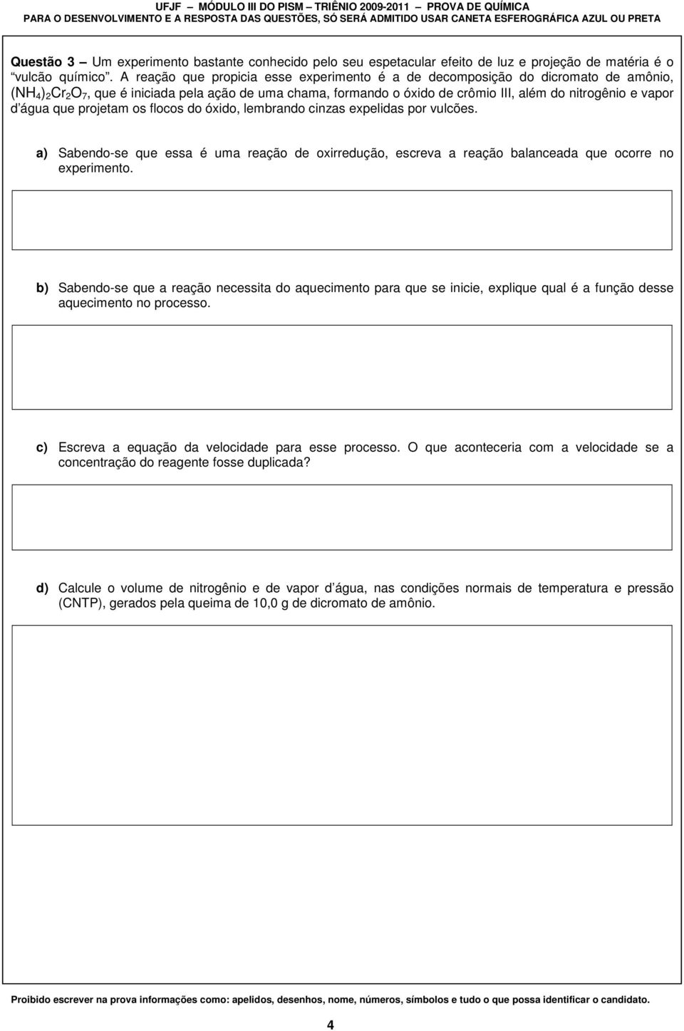 vapor d água que projetam os flocos do óxido, lembrando cinzas expelidas por vulcões. a) Sabendo-se que essa é uma reação de oxirredução, escreva a reação balanceada que ocorre no experimento.