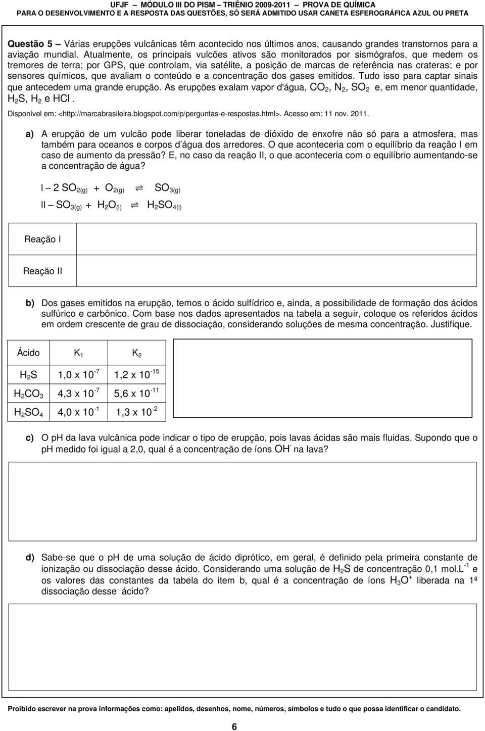 sensores químicos, que avaliam o conteúdo e a concentração dos gases emitidos. Tudo isso para captar sinais que antecedem uma grande erupção.