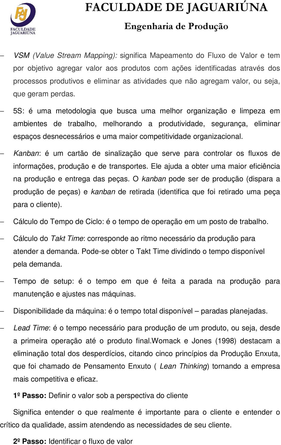 5S: é uma metodologia que busca uma melhor organização e limpeza em ambientes de trabalho, melhorando a produtividade, segurança, eliminar espaços desnecessários e uma maior competitividade