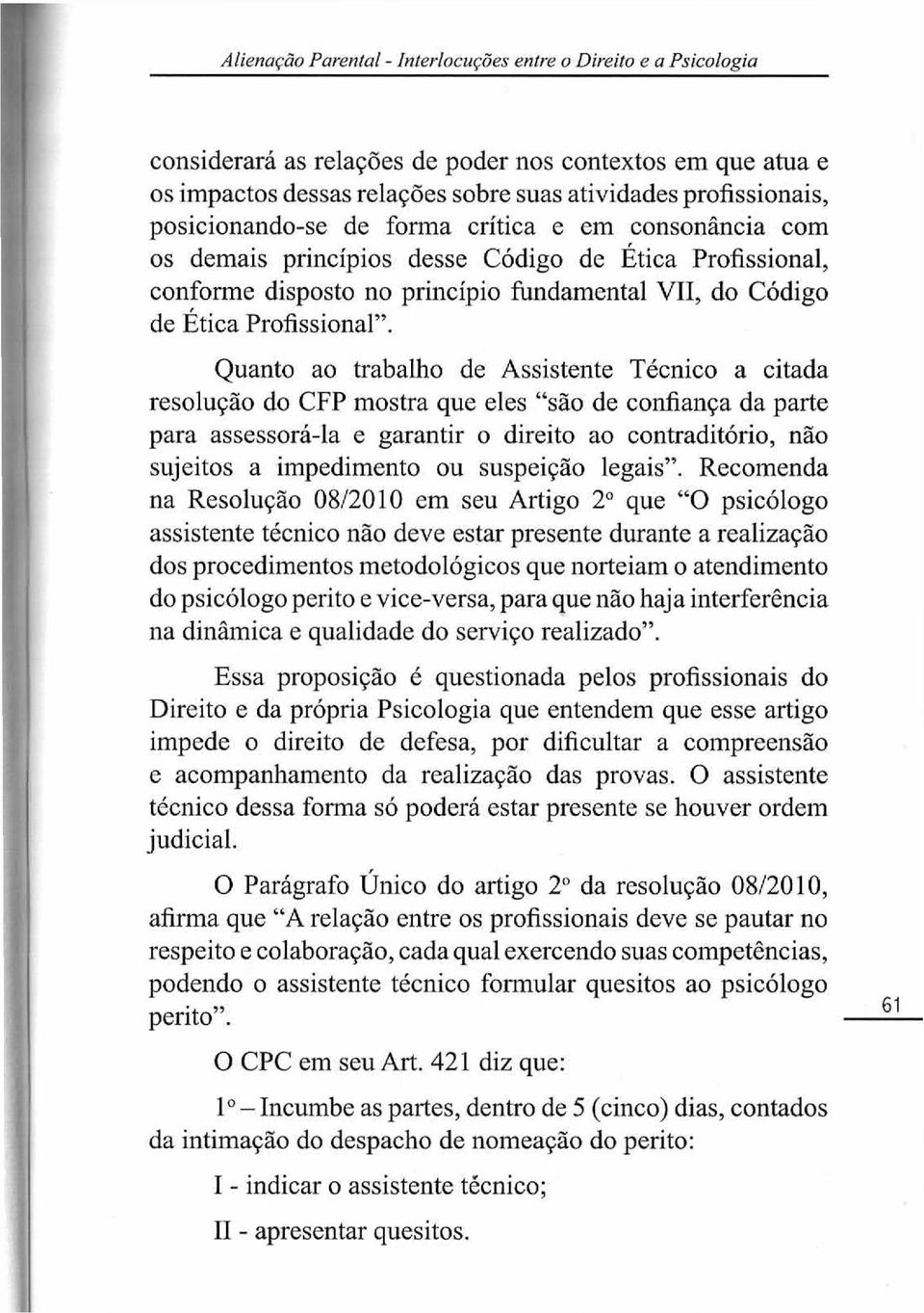 Quanto ao trabalho de Assistente Técnico a citada resolução do CFP mostra que eles são de confiança da parte para assessorá-la e garantir o direito ao contraditório, não sujeitos a impedimento ou